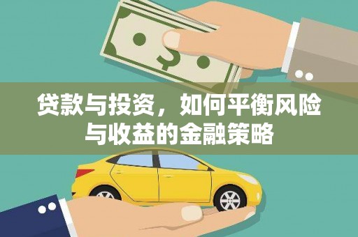 万全贷款与投资，如何平衡风险与收益的金融策略