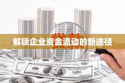 万全解锁企业资金流动的新途径
