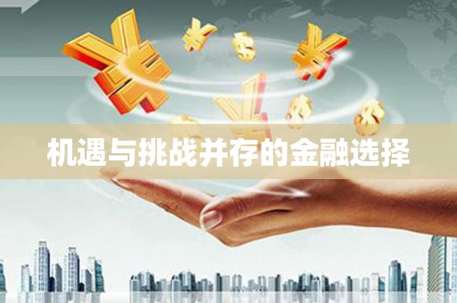 万全机遇与挑战并存的金融选择