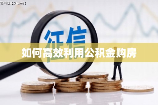 万全如何高效利用公积金购房