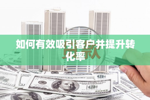 万全如何有效吸引客户并提升转化率