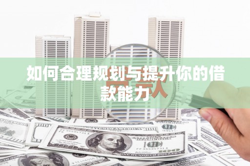 万全如何合理规划与提升你的借款能力