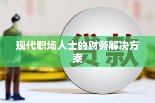 万全现代职场人士的财务解决方案