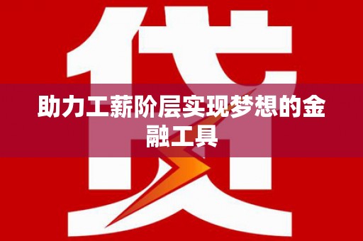 万全助力工薪阶层实现梦想的金融工具