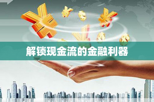 万全解锁现金流的金融利器