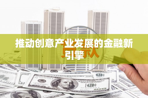 万全推动创意产业发展的金融新引擎