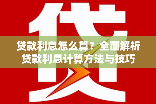 万全贷款利息怎么算？全面解析贷款利息计算方法与技巧