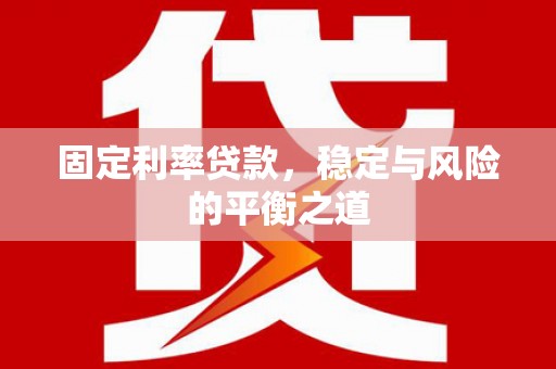 万全固定利率贷款，稳定与风险的平衡之道