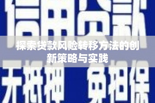万全探索贷款风险转移方法的创新策略与实践