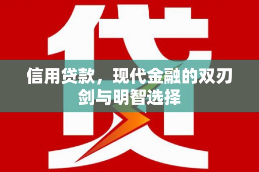 万全信用贷款，现代金融的双刃剑与明智选择