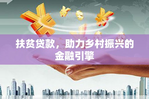 万全扶贫贷款，助力乡村振兴的金融引擎