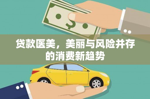 万全贷款医美，美丽与风险并存的消费新趋势